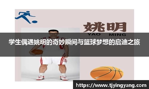 学生偶遇姚明的奇妙瞬间与篮球梦想的启迪之旅