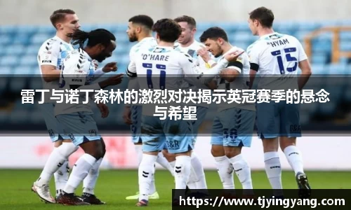 雷丁与诺丁森林的激烈对决揭示英冠赛季的悬念与希望