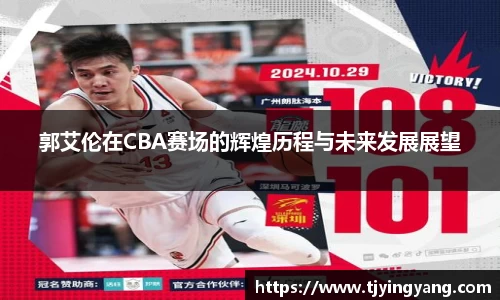 郭艾伦在CBA赛场的辉煌历程与未来发展展望