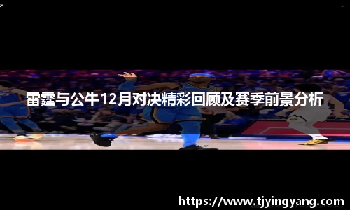 雷霆与公牛12月对决精彩回顾及赛季前景分析