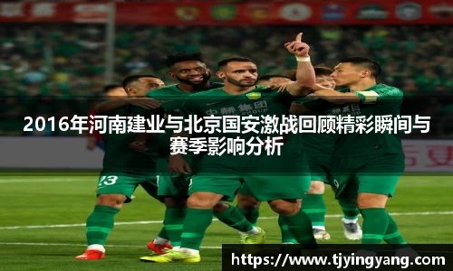 2016年河南建业与北京国安激战回顾精彩瞬间与赛季影响分析