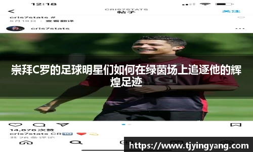 崇拜C罗的足球明星们如何在绿茵场上追逐他的辉煌足迹